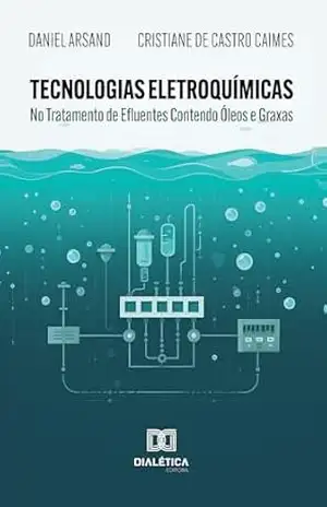 Tecnologias Eletroquímicas: No Tratamento de Efluentes Contendo Óleos e Graxas – Daniel Arsand