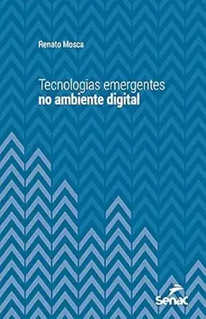 Tecnologias emergentes no ambiente digital (Série Universitária) – Renato Mosca Tecnologias emergentes no ambiente digital (Série Universitária) – Renato Mosca