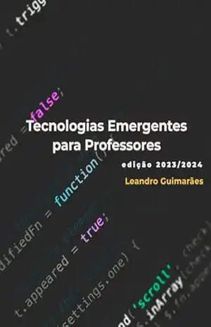 Tecnologias Emergentes para Professores: Transformando a Educação no Mundo Digital: Um Guia para Educadores do Século XXI (edição 2023/2024) – Leandro Guimarães Tecnologias Emergentes para Professores: Transformando a Educação no Mundo Digital: Um Guia para Educadores do Século XXI (edição 2023/2024) – Leandro Guimarães
