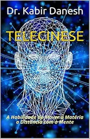 TELECINESE: A Habilidade de Mover a Matéria a Distância com a Mente – Dr. Kabir Danesh