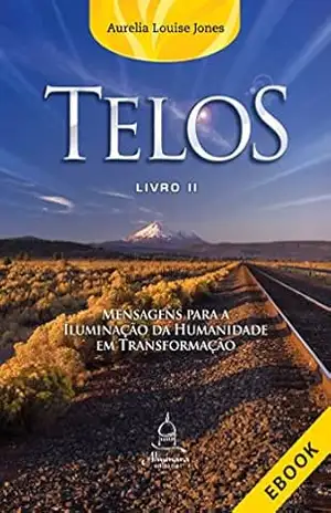 Telos Livro Dois: Mensagem para a iluminação da humanidade em transformação – Aurelia Louise Jones