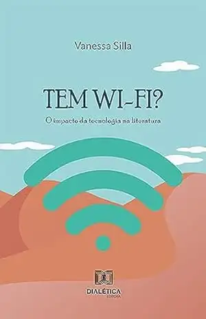 Tem Wi–Fi?: o impacto da tecnologia na literatura – Vanessa Silla