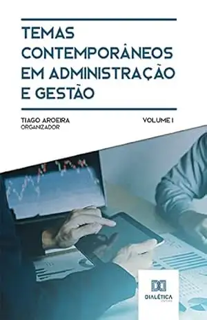 Temas contemporâneos em administração e gestão: Volume 1 – Tiago Aroeira