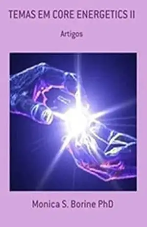 TEMAS EM CORE ENERGETICS II: Vivendo a Energética da Essência (”Psicoterapia Energética Corporal” Livro 2) – Monica  Borine PhD