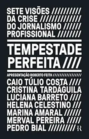 Tempestade perfeita: Sete visões da crise do jornalismo profissional – Caio Túlio Costa