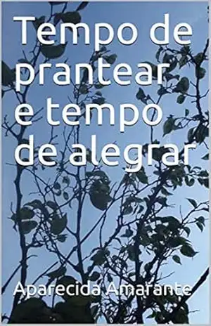 Tempo de prantear e tempo de alegrar – Aparecida Amarante Tempo de prantear e tempo de alegrar – Aparecida Amarante
