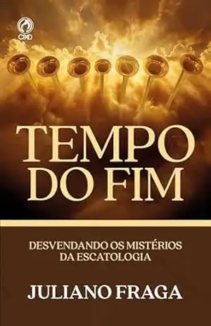 Tempo do Fim: Desvendando os mistérios da escatologia - Juliano Fraga Tempo do Fim: Desvendando os mistérios da escatologia - Juliano Fraga