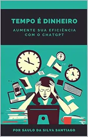 Capa do livro Tempo é dinheiro: Aumente sua eficiência com o ChatGPT - Saulo da Silva Santiago