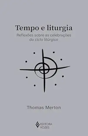 Capa do livro Tempo e liturgia: Reflexões sobre as celebrações do ciclo litúrgico (Clássicos da Espiritualidade) - Thomas Merton