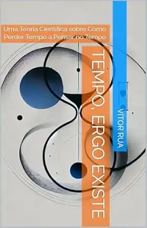 Capa do livro Tempo, Ergo Existe: Uma Teoria Científica sobre Como Perder Tempo a Pensar no Tempo - Vítor  Rua