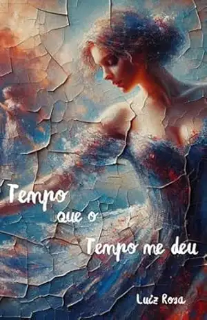 Tempo que o Tempo me deu: O que é o tempo e o que somos diante dele? – Luiz  Rosa