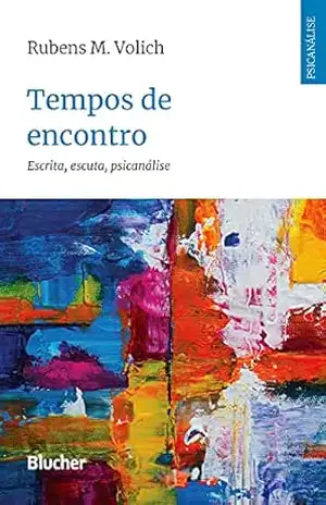 Capa do livro Tempos de encontro: Escrita, escuta, psicanálise - Rubens M. Volich