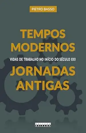 TEMPOS MODERNOS, JORNADAS ANTIGAS: Vidas de trabalho no início do século XXI – Pietro Basso