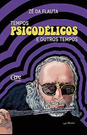 Tempos psicodélicos e outros tempos – Zé da Flauta