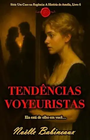 Tendências Voyeuristas: Um romance curto e sensual, ambientado na era Regencial, sobre um desejo proibido e escandaloso entre uma criada e seu poderoso … na Regência: A História de Amelia Livro 6) – Noëlle Babineaux