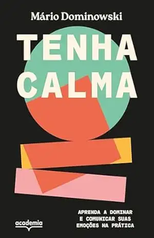 Capa do livro Tenha calma: Aprenda a dominar e comunicar suas emoções na prática - Mário D. Dominowski