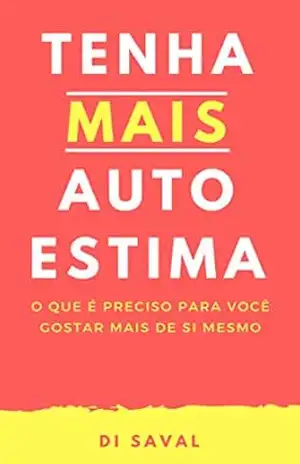 Tenha Mais AUTOESTIMA: O que é preciso para você gostar mais de si mesmo? – Di Saval