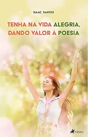 Tenha na vida alegria, dando valor à poesia – Isaac Santos