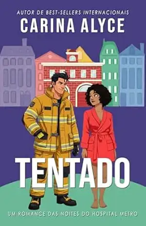 Tentado: Um romance quente de bombeiro em que amigos se tornam amantes (Noites do Hospital Metro Livro 5) – Carina Alyce