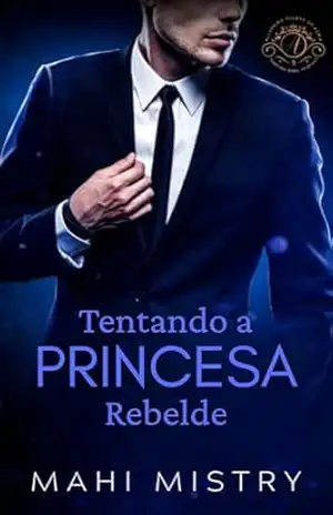 Tentando a Princesa Rebelde: Um Romance Escaldante entre um Navy SEAL e uma Princesa Real Secreta (Governantes Sedutores de Azmia Livro 3) – Mahi Mistry