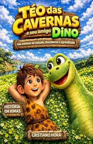 Téo das Cavernas e seu Amigo Dino: Uma aventura de amizade, descobertas e aprendizado - Cristiano  Hora