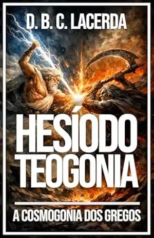 Teogonia, de Hesíodo: Cosmogonia e genealogia divinda dos gregos (Literatura da mitologia grega em tradução fiel Livro 1) – D. B. C. de Lacerda