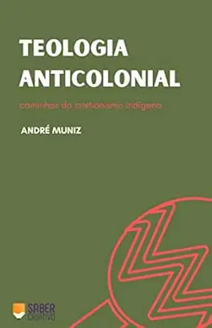 Teologia Anticolonial: Caminhos do cristianismo indígena – André Muniz Teologia Anticolonial: Caminhos do cristianismo indígena – André Muniz