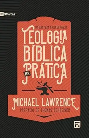 Teologia bíblica na prática: um guia para a vida da igreja – Michael Lawrence