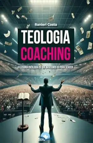 Capa do livro TEOLOGIA COACHING: A ilusória ideologia de que nascemos só para vencer - Ranieri Costa