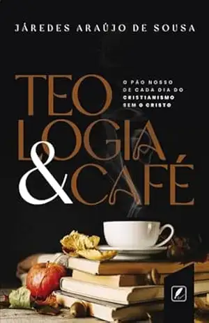 Teologia e Café – Járedes Araújo de Sousa Teologia e Café – Járedes Araújo de Sousa