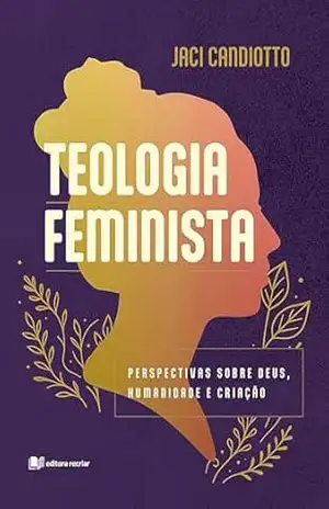 Capa do livro Teologia feminista: perspectivas sobre Deus, Humanidade e Criação - Jaci Candiotto