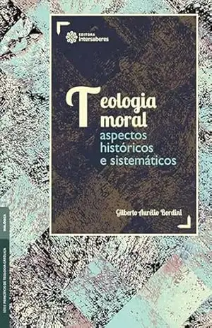 Capa do livro Teologia moral:: aspectos históricos e sistemáticos - Gilberto Aurélio Bordini