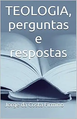 TEOLOGIA, perguntas e respostas – Jorge da Costa Firmino