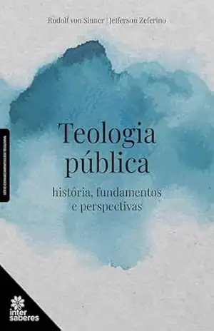Teologia pública:: história, fundamentos e perspectivas – Rudolf Eduard von Sinner Teologia pública:: história, fundamentos e perspectivas – Rudolf Eduard von Sinner