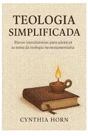 Teologia Simplificada: Passos introdutórios para adentrar ao tema da teologia neotestamentária – Cynthia  Horn
