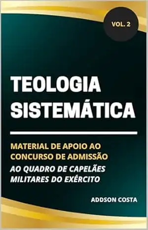 Capa do livro Teologia Sistemática: material de apoio ao concurso de admissão ao quadro de capelães militares do Exército (Coleção Concurso para Capelão Militar do Exército Livro 2) - Addson Costa