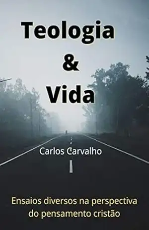 Teologia & Vida: Ensaios diversos na perspectiva do pensamento cristão – Carlos Carvalho