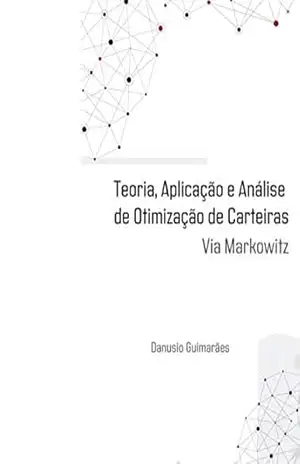 TEORIA, APLICAÇÃO E ANÁLISE DE OTIMIZAÇÃO DE CARTEIRAS: via Markowitz – Danusio Guimarães