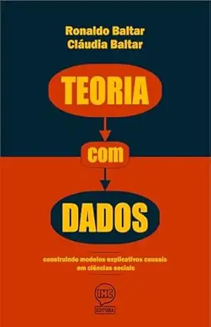 Teoria com dados: construindo modelos explicativos causais em ciências sociais – Ronaldo Baltar