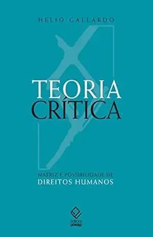 Teoria crítica – Matriz e possibilidade de direitos humanos – Helio Gallardo Teoria crítica – Matriz e possibilidade de direitos humanos – Helio Gallardo