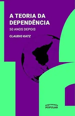 Teoria da dependência 50 anos depois (Coleção Sul Global) - Claudio Katz