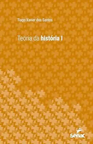 Teoria da história I (Série Universitária) – Tiago Xavier dos Santos
