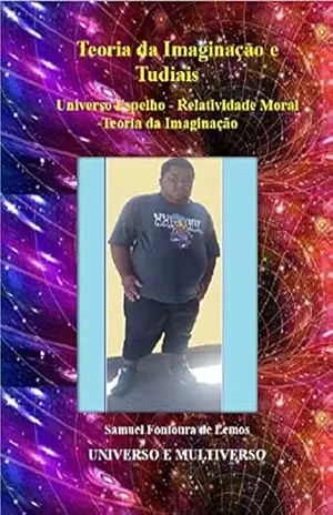 Capa do livro Teoria da Imaginação e Tudiais: Universo Espelho – Relatividade Moral – Teoria da Imaginação - Samuel Fontoura de Lemos