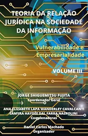 TEORIA DA RELAÇÃO JURÍDICA NA SOCIEDADE DA INFORMAÇÃO: Vulnerabilidade e Empresarialidade – JORGE SHIGUEMITSU  FUJITA