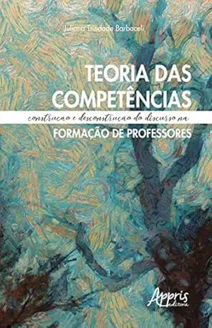 Teoria das Competências: Construção e Desconstrução do Discurso na Formação de Professores – Juliana Trindade Barbaceli Teoria das Competências: Construção e Desconstrução do Discurso na Formação de Professores – Juliana Trindade Barbaceli
