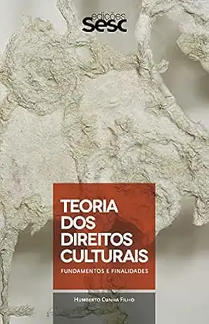 Teoria dos direitos culturais: Fundamentos e finalidades - Francisco Humberto Cunha Filho Teoria dos direitos culturais: Fundamentos e finalidades - Francisco Humberto Cunha Filho