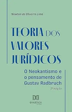 Teoria dos valores jurídicos: o Neokantismo e o pensamento de Gustav Radbruch – Newton de Oliveira Lima