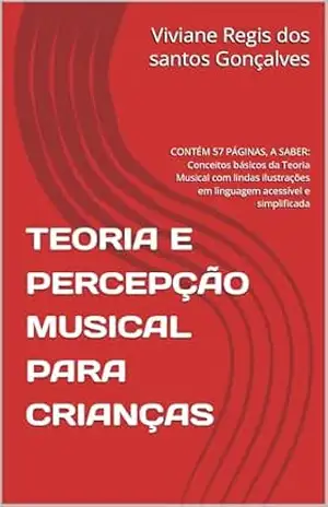 TEORIA E PERCEPÇÃO MUSICAL PARA CRIANÇAS: CONTÉM 57 PÁGINAS, A SABER: Conceitos básicos da Teoria Musical com lindas ilustrações em linguagem acessível e simplificada - Viviane Regis dos santos Gonçalves TEORIA E PERCEPÇÃO MUSICAL PARA CRIANÇAS: CONTÉM 57 PÁGINAS, A SABER: Conceitos básicos da Teoria Musical com lindas ilustrações em linguagem acessível e simplificada - Viviane Regis dos santos Gonçalves