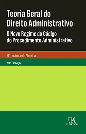 Teoria Geral do Direito Administrativo – 3.ª Edição – Mário Aroso de Almeida Teoria Geral do Direito Administrativo – 3.ª Edição – Mário Aroso de Almeida