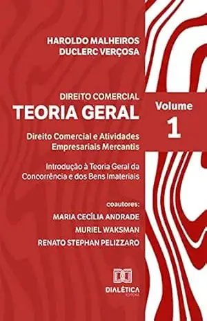 Teoria Geral do Direito Comercial: Direito Comercial e Atividades Empresariais Mercantis – Introdução à Teoria Geral da Concorrência e dos Bens Imateriais – Haroldo Malheiros Duclerc Verçosa